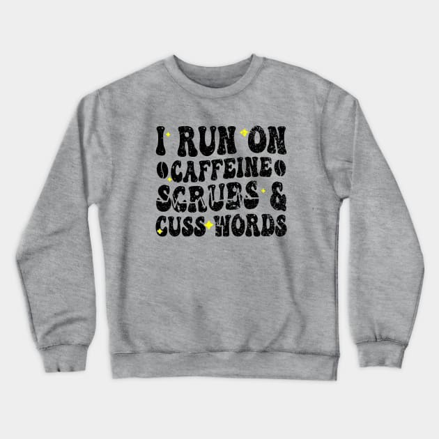 I run on caffeine scrubs & Cuss Words - Funny Nurse Quote Crewneck Sweatshirt by BenTee